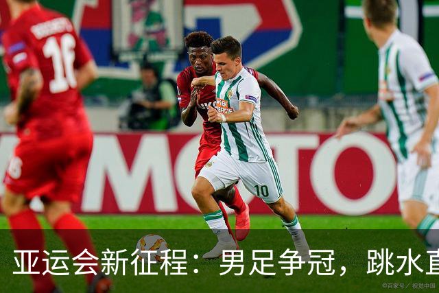 亚运会新征程：男足争冠，跳水直逼“百金”梦想